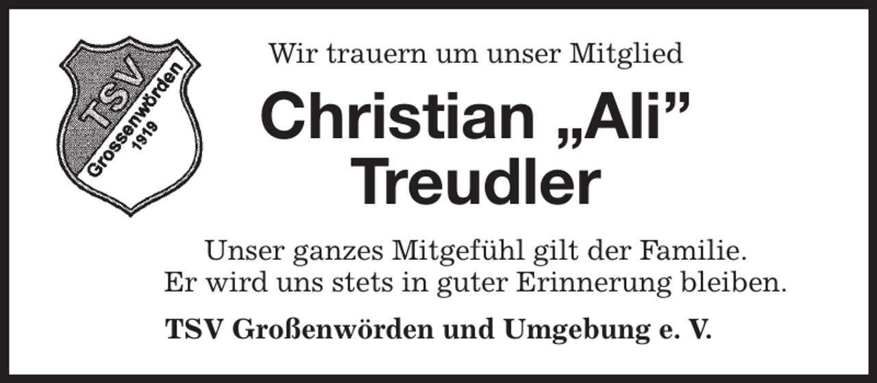 <p>Wir trauern um unser Mitglied<br />Christian „Ali”<br />Treudler<br />Unser ganzes Mitgefühl gilt der Familie.<br />Er wird uns stets in guter Erinnerung bleiben.<br />TSV Großenwörden und Umgebung e. V.</p>