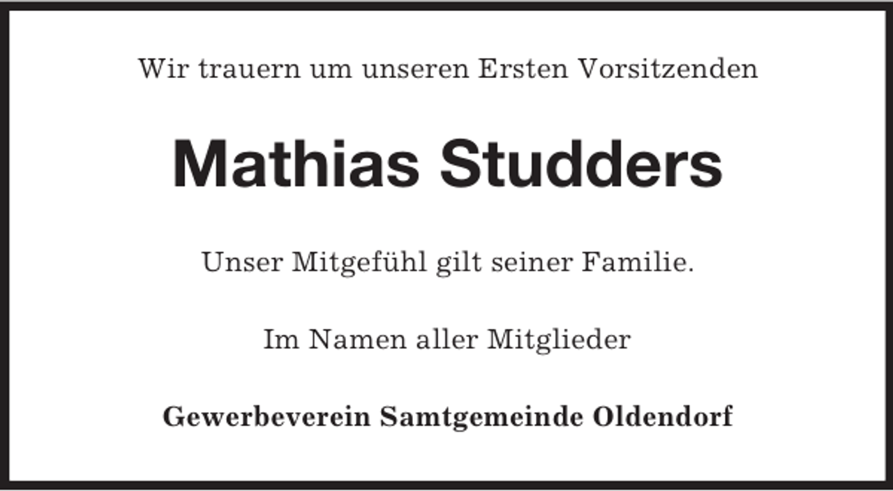 <p>Wir trauern um unseren Ersten Vorsitzenden<br />Mathias Studders<br />Unser Mitgefühl gilt seiner Familie.<br />Im Namen aller Mitglieder<br />Gewerbeverein Samtgemeinde Oldendorf</p>