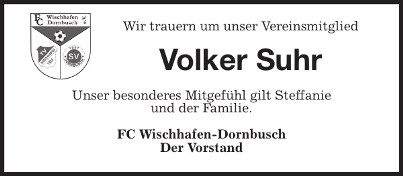 <p>Wir trauern um unser Vereinsmitglied<br />Volker Suhr<br />Unser besonderes Mitgefühl gilt Steffanie<br />und der Familie.<br />FC Wischhafen-Dornbusch<br />Der Vorstand</p>