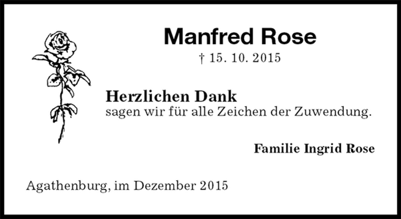 <p>Manfred Rose<br />† 15. 10. 2015<br />Herzlichen Dank<br />sagen wir für alle Zeichen der Zuwendung.<br />Familie Ingrid Rose<br />Agathenburg, im Dezember 2015</p>