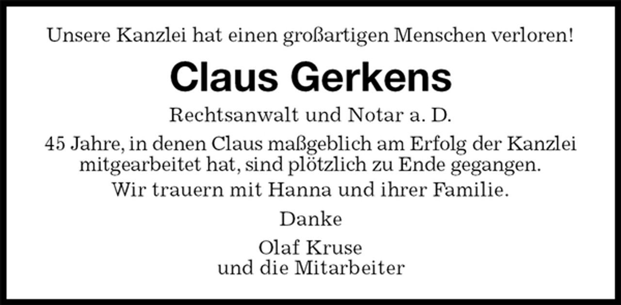<p>Unsere Kanzlei hat einen großartigen Menschen verloren!<br />Claus Gerkens<br />Rechtsanwalt und Notar a. D.<br />45 Jahre, in denen Claus maßgeblich am Erfolg der Kanzlei mitgearbeitet hat, sind plötzlich zu Ende gegangen.<br />Wir trauern mit Hanna und ihrer Familie.<br />Danke<br />Olaf Kruse<br />und die Mitarbeiter</p>