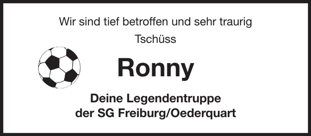 <p>Wir sind tief betroffen und sehr traurig<br />Tschüss<br />Ronny<br />Deine Legendentruppe<br />der SG Freiburg/Oederquart</p>
