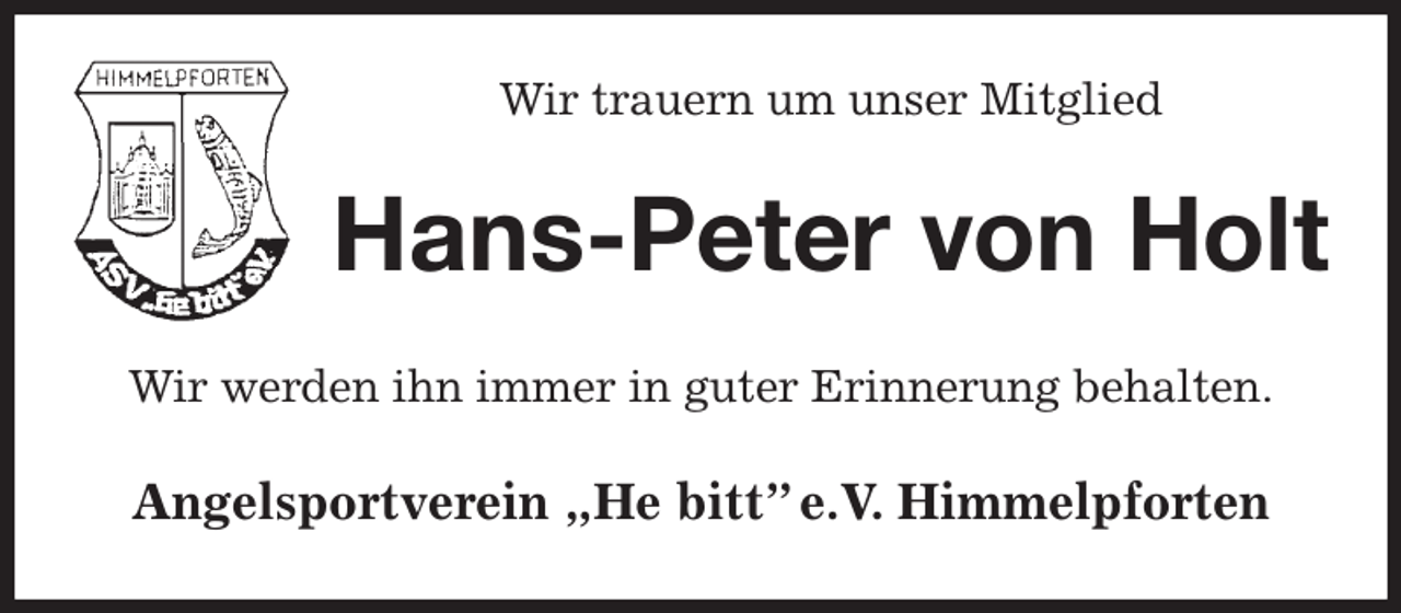 <p>Wir trauern um unser Mitglied<br />Hans-Peter von Holt<br />Wir werden ihn immer in guter Erinnerung behalten.<br />Angelsportverein „He bitt” e.V. Himmelpforten</p>