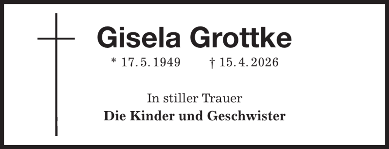 <p>Gisela Grottke<br />* 17. 5. 1949 † 15. 4. 2026<br />In stiller Trauer<br />Die Kinder und Geschwister</p>