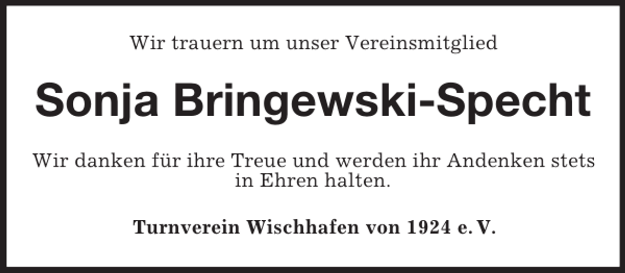 <p>Wir trauern um unser Vereinsmitglied<br />Sonja Bringewski-Specht<br />Wir danken für ihre Treue und werden ihr Andenken stets in Ehren halten.<br />Turnverein Wischhafen von 1924 e. V.</p>