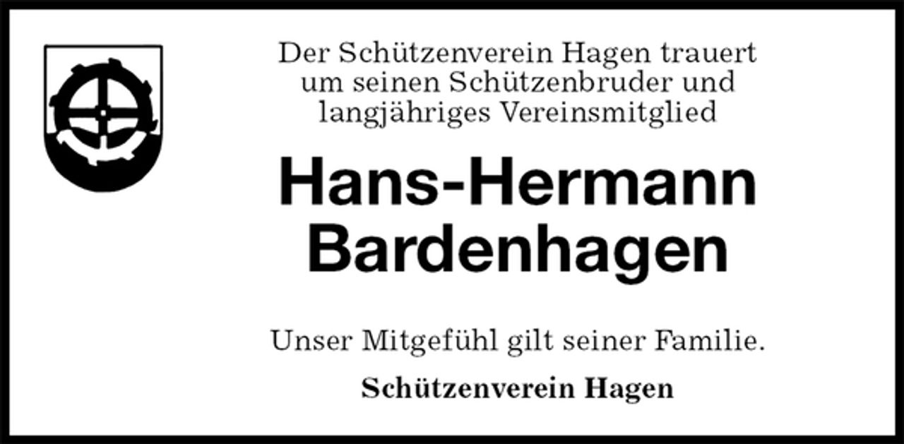 <p>Hans-Hermann<br />Bardenhagen<br />Der Schützenverein Hagen trauert<br />um seinen Schützenbruder und<br />langjähriges Vereinsmitglied<br />Unser Mitgefühl gilt seiner Familie.<br />Schützenverein Hagen</p>