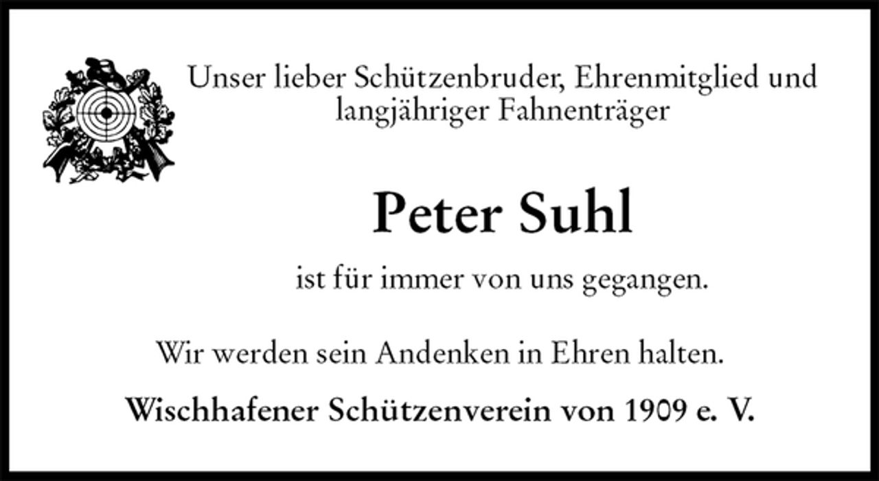 <p>Unser lieber Schützenbruder, Ehrenmitglied und langjähriger Fahnenträger<br />Peter Suhl<br />ist für immer von uns gegangen.<br />Wir werden sein Andenken in Ehren halten.</p><p>Wischhafener Schützenverein von 1909 e. V.</p>