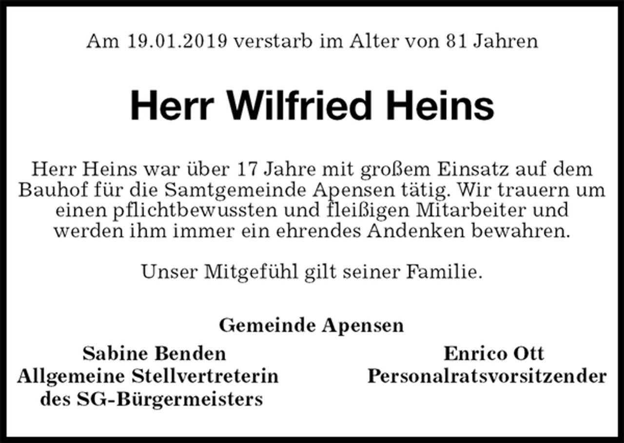 <p>Am 19.01.2019 verstarb im Alter von 81 Jahren<br />Herr Wilfried Heins<br />Gemeinde Apensen<br />Sabine Benden Enrico Ott<br />Allgemeine Stellvertreterin Personalratsvorsitzender<br />des SG-Bürgermeisters<br />Herr Heins war über 17 Jahre mit großem Einsatz auf dem Bauhof für die Samtgemeinde Apensen tätig. Wir trauern um einen pflichtbewussten und fleißigen Mitarbeiter und<br />werden ihm immer ein ehrendes Andenken bewahren.</p>
<p>Unser Mitgefühl gilt seiner Familie.</p>