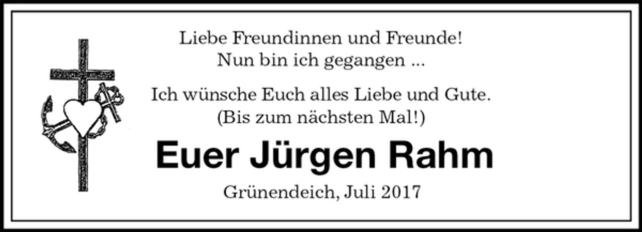 <p>Liebe Freundinnen und Freunde!<br />Nun bin ich gegangen ...</p><p>Ich wünsche Euch alles Liebe und Gute.<br />(Bis zum nächsten Mal!)<br />Euer Jürgen Rahm<br />Grünendeich, Juli 2017</p>