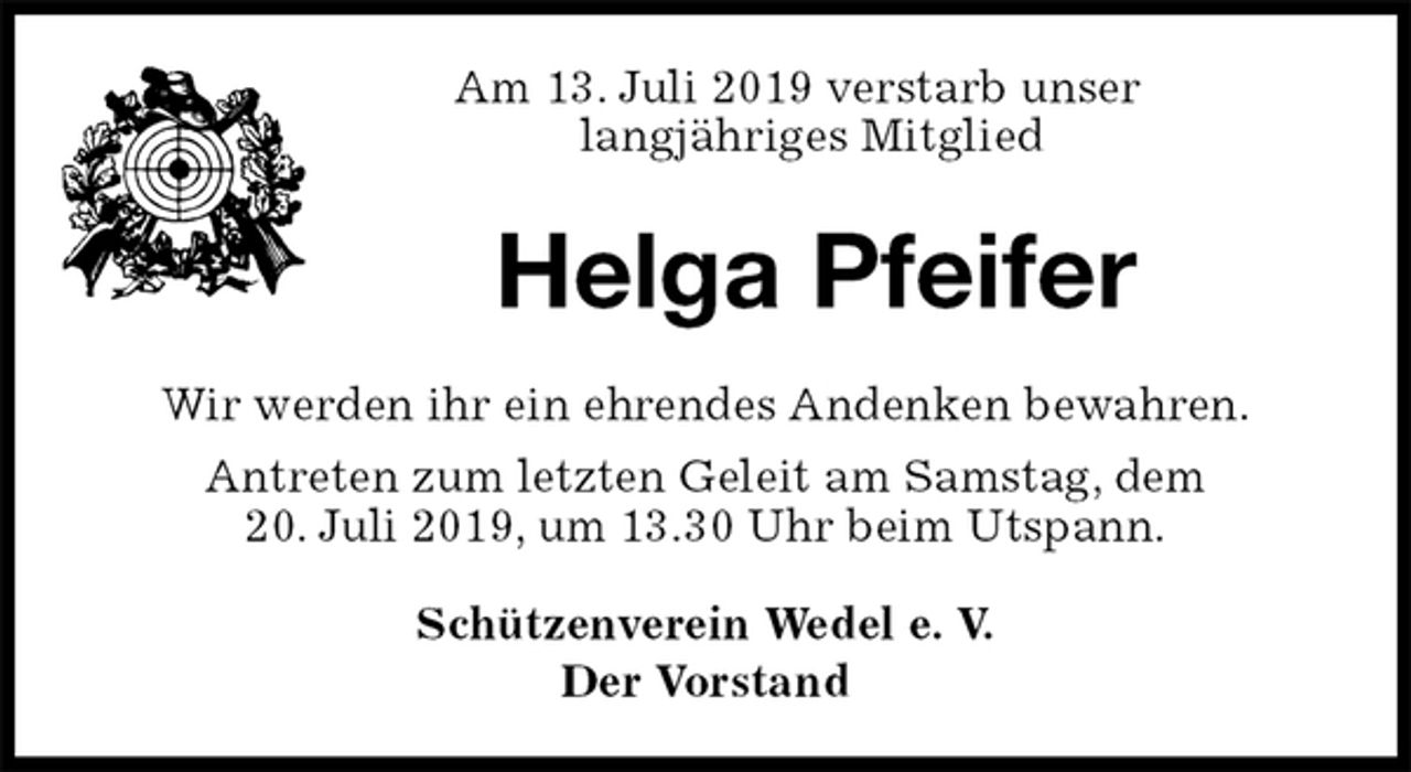 <p>Am 13. Juli 2019 verstarb unser<br />langjähriges Mitglied<br />Helga Pfeifer<br />Schützenverein Wedel e. V.<br />Der Vorstand<br />Wir werden ihr ein ehrendes Andenken bewahren.<br />Antreten zum letzten Geleit am Samstag, dem<br />20. Juli 2019, um 13.30 Uhr beim Utspann.</p>