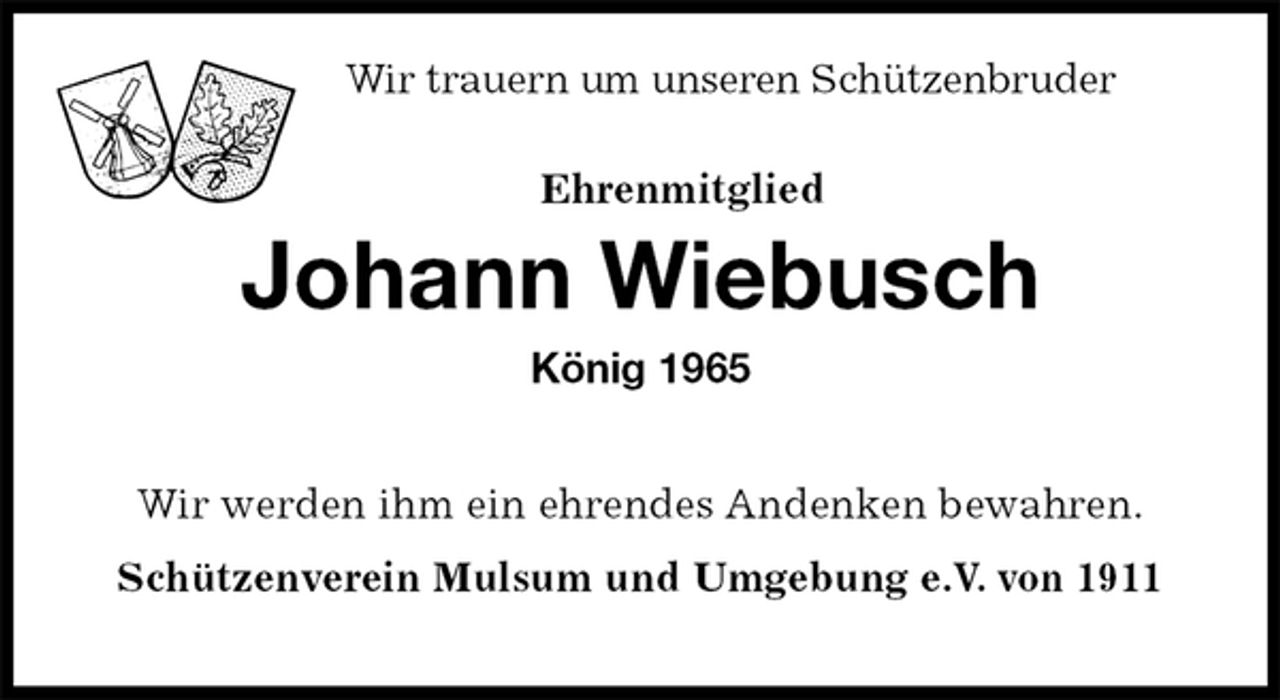 <p>Wir trauern um unseren Schützenbruder<br />Ehrenmitglied<br />Johann Wiebusch<br />König 1965</p><p>Wir werden ihm ein ehrendes Andenken bewahren.<br />Schützenverein Mulsum und Umgebung e.V. von 1911</p>