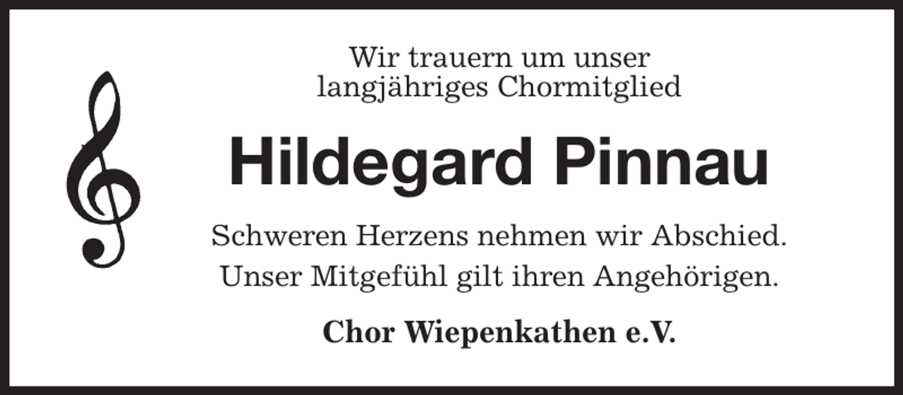 <p>Wir trauern um unser<br />langjähriges Chormitglied<br />Hildegard Pinnau<br />Schweren Herzens nehmen wir Abschied.<br />Unser Mitgefühl gilt ihren Angehörigen.<br />Chor Wiepenkathen e.V.</p>