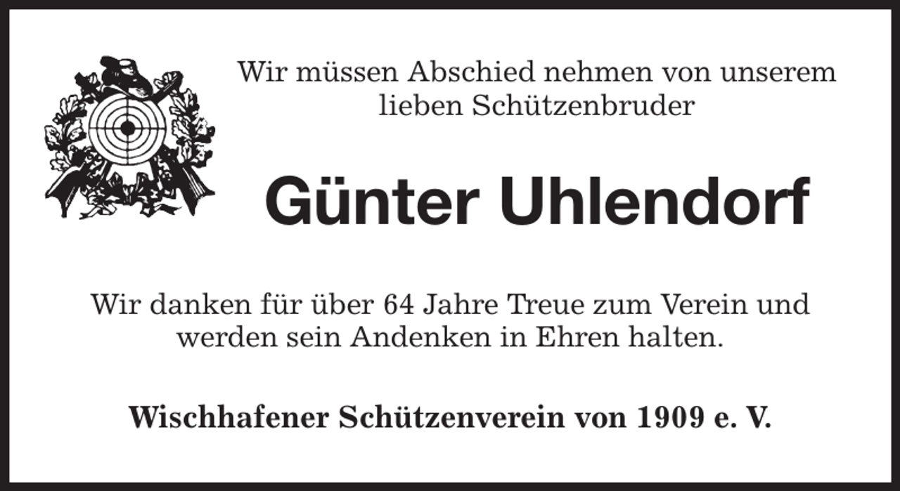 <p>Wir müssen Abschied nehmen von unserem<br />lieben Schützenbruder<br />Günter Uhlendorf<br />Wir danken für über 64 Jahre Treue zum Verein und werden sein Andenken in Ehren halten.<br />Wischhafener Schützenverein von 1909 e. V.</p>