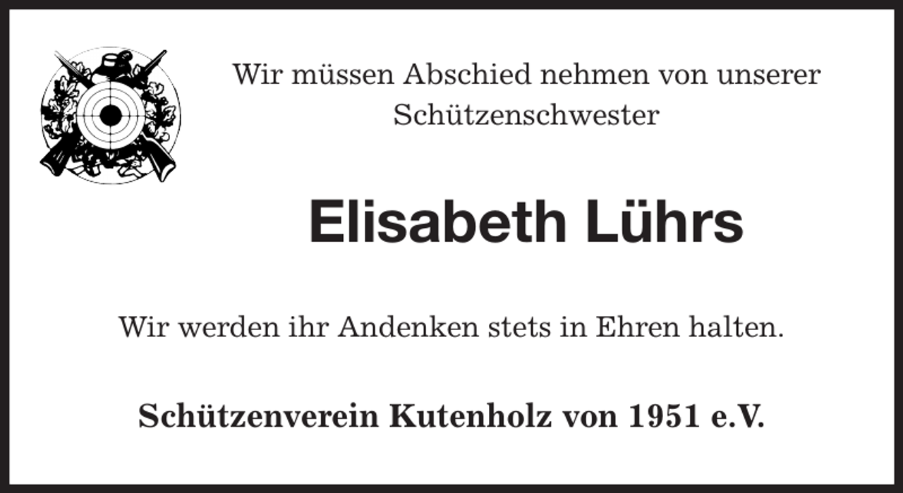 <p>Wir müssen Abschied nehmen von unserer Schützenschwester<br />Elisabeth Lührs<br />Wir werden ihr Andenken stets in Ehren halten.<br />Schützenverein Kutenholz von 1951 e.V.</p>