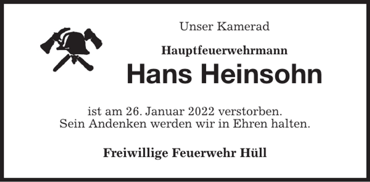 <p>Unser Kamerad</p>
<p>Hauptfeuerwehrmann<br />Hans Heinsohn<br />ist am 26. Januar 2022 verstorben.<br />Sein Andenken werden wir in Ehren halten.<br />Freiwillige Feuerwehr Hüll</p>