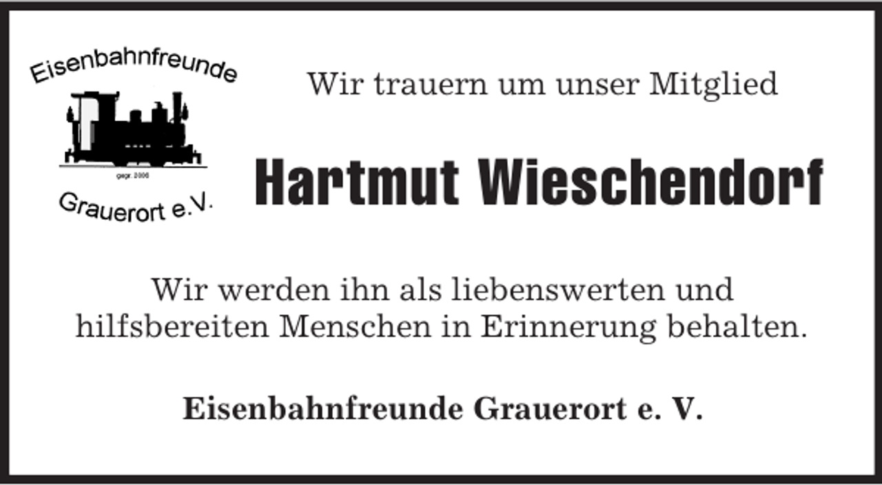 <p>Wir trauern um unser Mitglied<br />Hartmut Wieschendorf<br />Wir werden ihn als liebenswerten und<br />hilfsbereiten Menschen in Erinnerung behalten.<br />Eisenbahnfreunde Grauerort e. V.</p>
