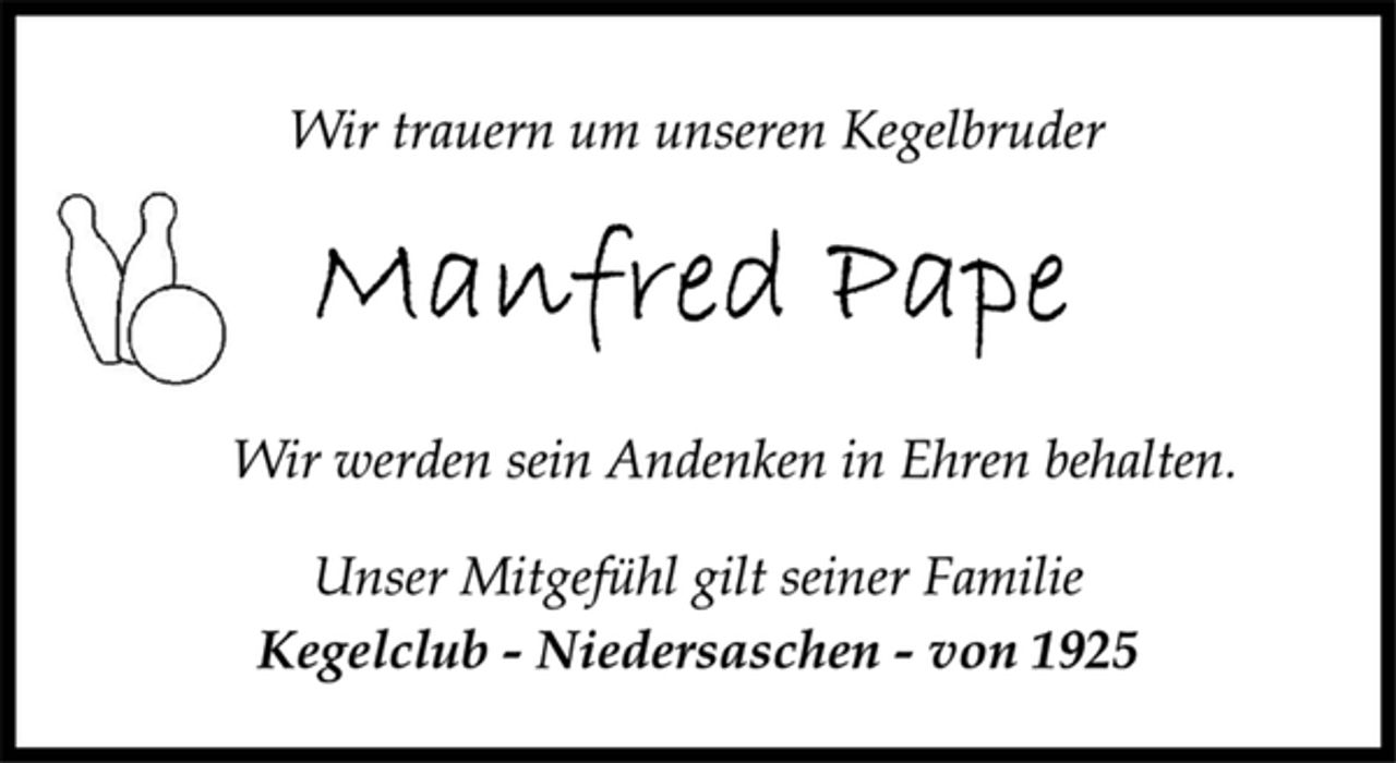 <p>Wir trauern um unseren Kegelbruder<br />Manfred Pape<br />Wir werden sein Andenken in Ehren behalten.<br />Unser Mitgefühl gilt seiner Familie<br />Kegelclub - Niedersaschen - von 1925</p>