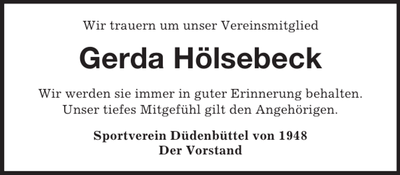 <p>Wir trauern um unser Vereinsmitglied</p><p>Gerda Hölsebeck<br />Wir werden sie immer in guter Erinnerung behalten.<br />Unser tiefes Mitgefühl gilt den Angehörigen.<br />Sportverein Düdenbüttel von 1948<br />Der Vorstand</p>