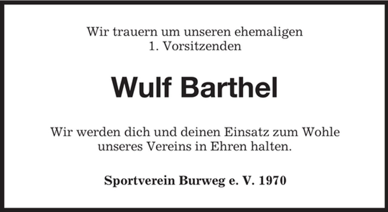 <p>Wir trauern um unseren ehemaligen 1. Vorsitzenden</p>
<p>Wulf Barthel<br />Wir werden dich und deinen Einsatz zum Wohle unseres Vereins in Ehren halten. Sportverein Burweg e. V. 1970</p>