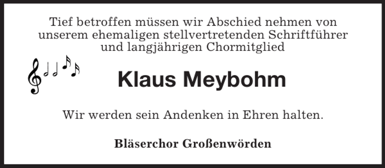 <p>Tief betroffen müssen wir Abschied nehmen von<br />unserem ehemaligen stellvertretenden Schriftführer<br />und langjährigen Chormitglied</p><p>Klaus Meybohm<br />Wir werden sein Andenken in Ehren halten.<br />Bläserchor Großenwörden</p>