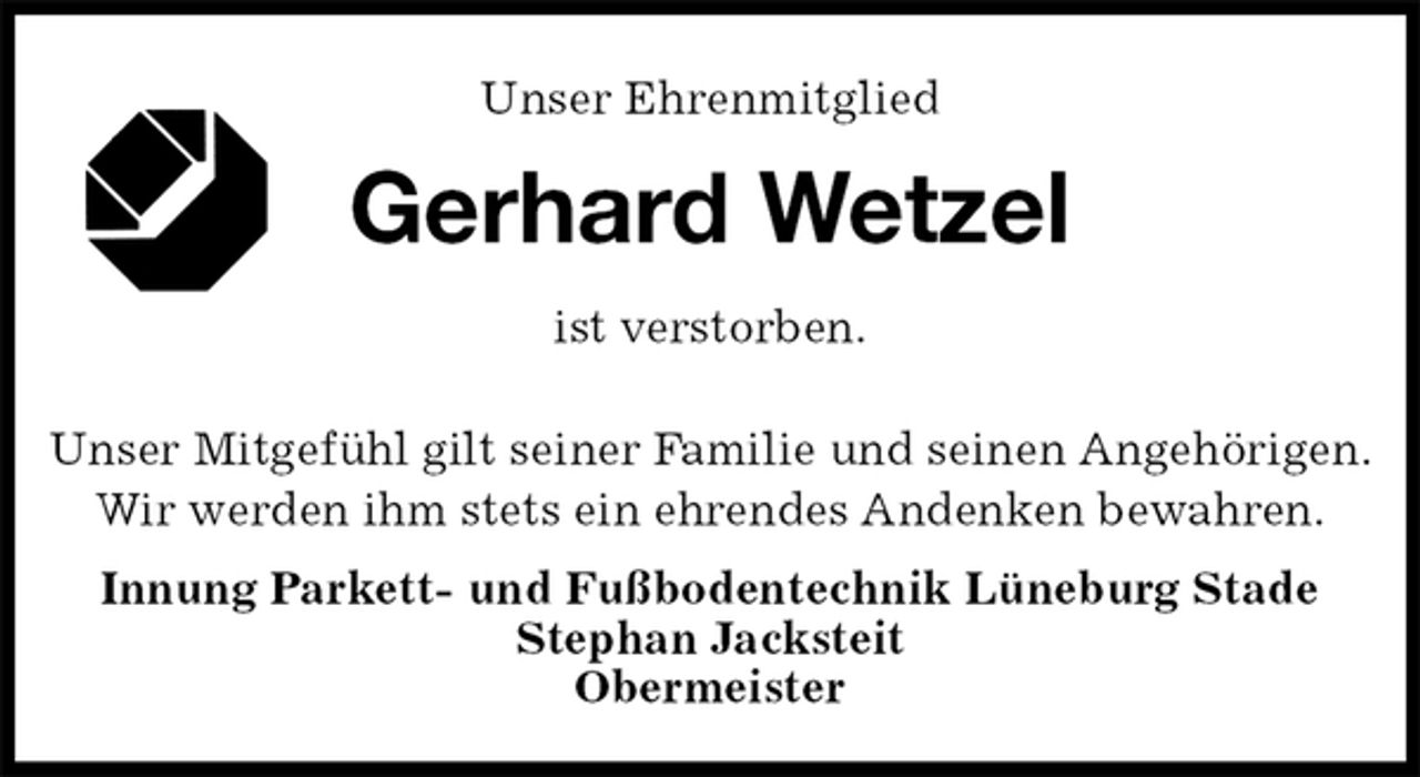 <p>Unser Ehrenmitglied<br />Gerhard Wetzel<br />ist verstorben.</p>
<p>Unser Mitgefühl gilt seiner Familie und seinen Angehörigen.<br />Wir werden ihm stets ein ehrendes Andenken bewahren.<br />Innung Parkett- und Fußbodentechnik Lüneburg Stade<br />Stephan Jacksteit<br />Obermeister</p>