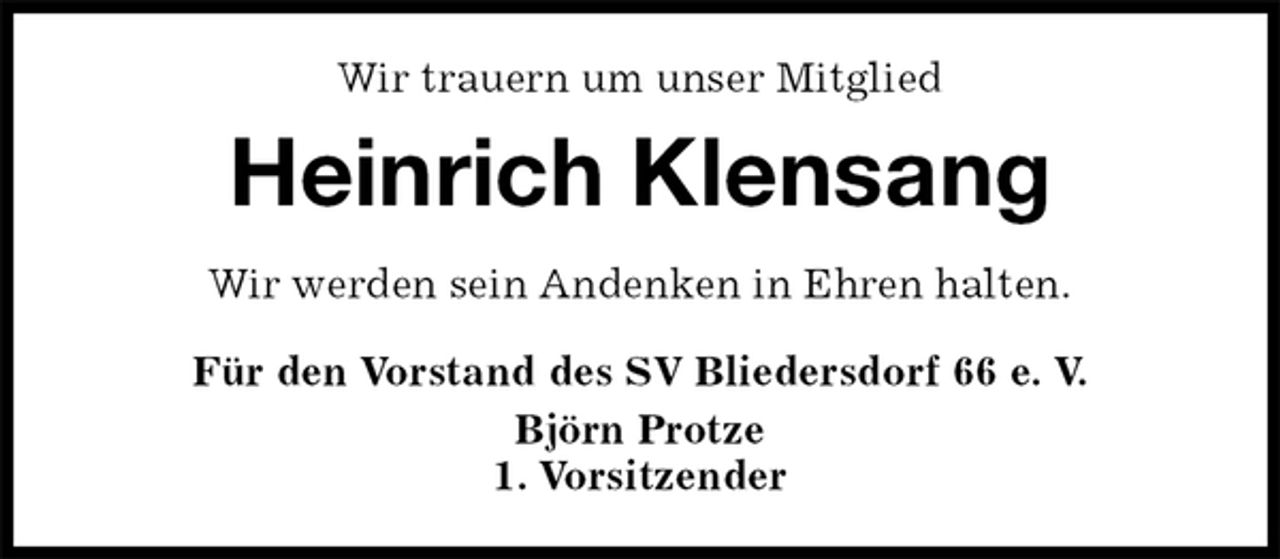 <p>Wir trauern um unser Mitglied<br />Heinrich Klensang<br />Für den Vorstand des SV Bliedersdorf 66 e. V.<br />Björn Protze<br />1. Vorsitzender<br />Wir werden sein Andenken in Ehren halten.</p>