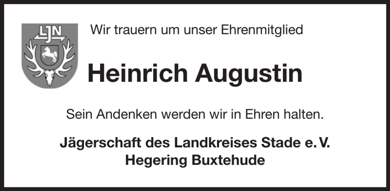 <p>Wir trauern um unser Ehrenmitglied<br />Heinrich Augustin<br />Sein Andenken werden wir in Ehren halten.</p><p>Jägerschaft des Landkreises Stade e. V.<br />Hegering Buxtehude</p>