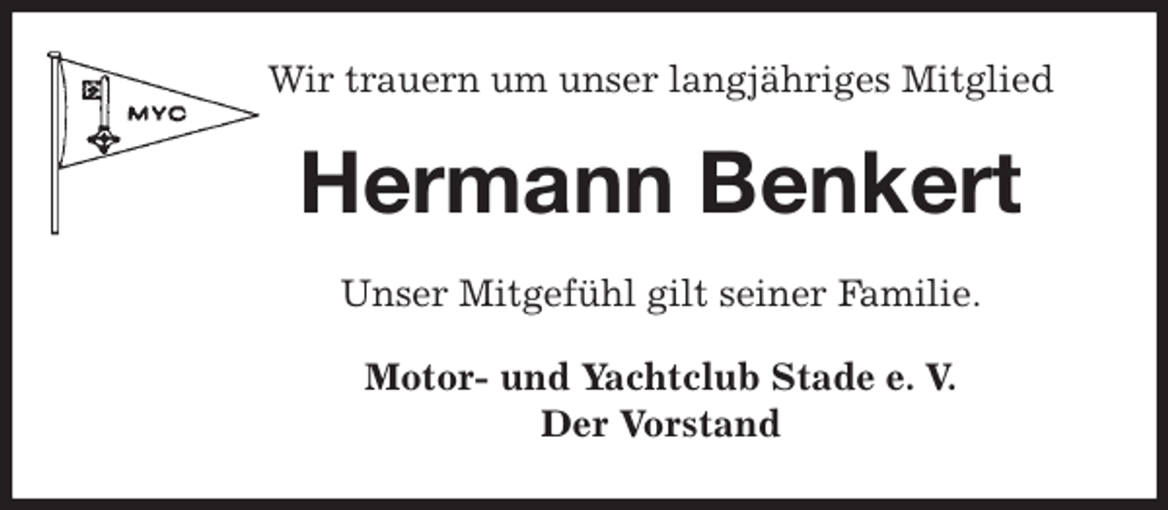 <p>Wir trauern um unser langjähriges Mitglied<br />Hermann Benkert<br />Unser Mitgefühl gilt seiner Familie.<br />Motor- und Yachtclub Stade e. V.<br />Der Vorstand</p>