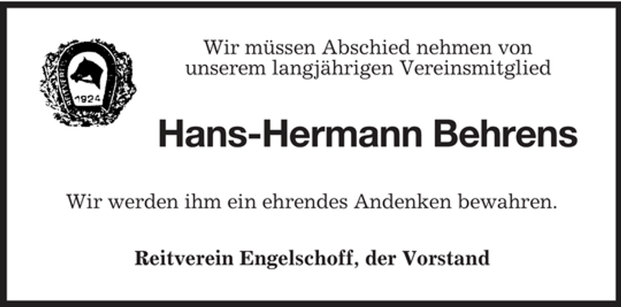 <p>Wir müssen Abschied nehmen von unserem langjährigen Vereinsmitglied</p><p>Hans-Hermann Behrens<br />Wir werden ihm ein ehrendes Andenken bewahren. Reitverein Engelschoff, der Vorstand</p>