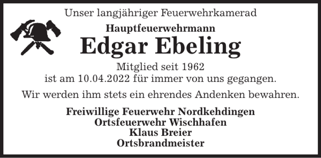 <p>Unser langjähriger Feuerwehrkamerad<br />Hauptfeuerwehrmann<br />Edgar Ebeling<br />Mitglied seit 1962<br />ist am 10.04.2022 für immer von uns gegangen.<br />Wir werden ihm stets ein ehrendes Andenken bewahren.<br />Freiwillige Feuerwehr Nordkehdingen<br />Ortsfeuerwehr Wischhafen<br />Klaus Breier<br />Ortsbrandmeister</p>