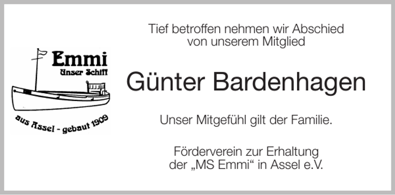 <p>Tief betroffen nehmen wir Abschied<br />von unserem Mitglied<br />Günter Bardenhagen<br />Unser Mitgefühl gilt der Familie.<br />Förderverein zur Erhaltung<br />der „MS Emmi“ in Assel e.V.</p>