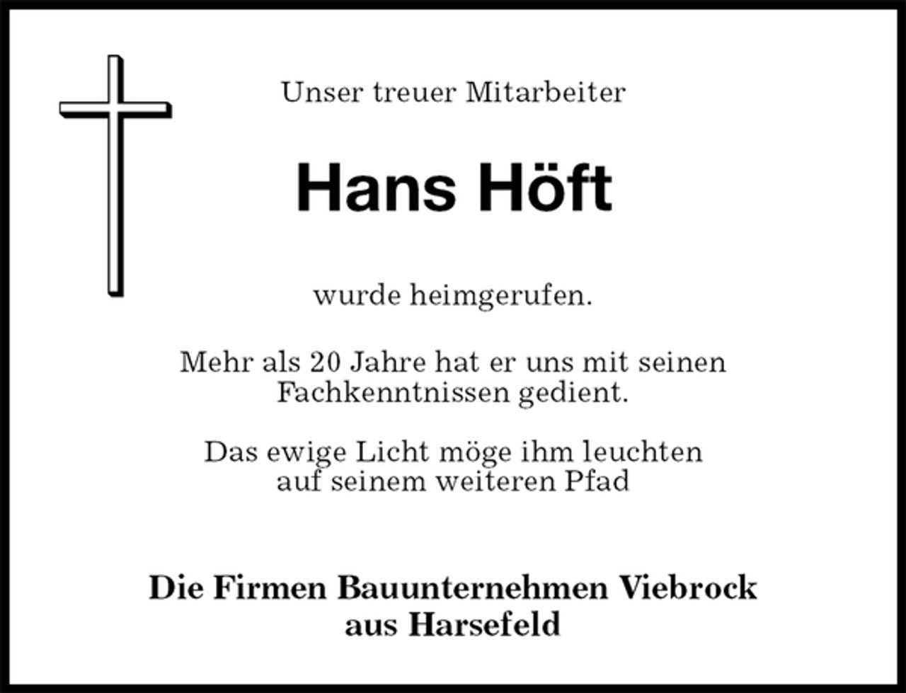 <p>Unser treuer Mitarbeiter<br />Die Firmen Bauunternehmen Viebrock<br />aus Harsefeld<br />wurde heimgerufen.<br />Mehr als 20 Jahre hat er uns mit seinen<br />Fachkenntnissen gedient.<br />Das ewige Licht möge ihm leuchten<br />auf seinem weiteren Pfad<br />Hans Höft</p>