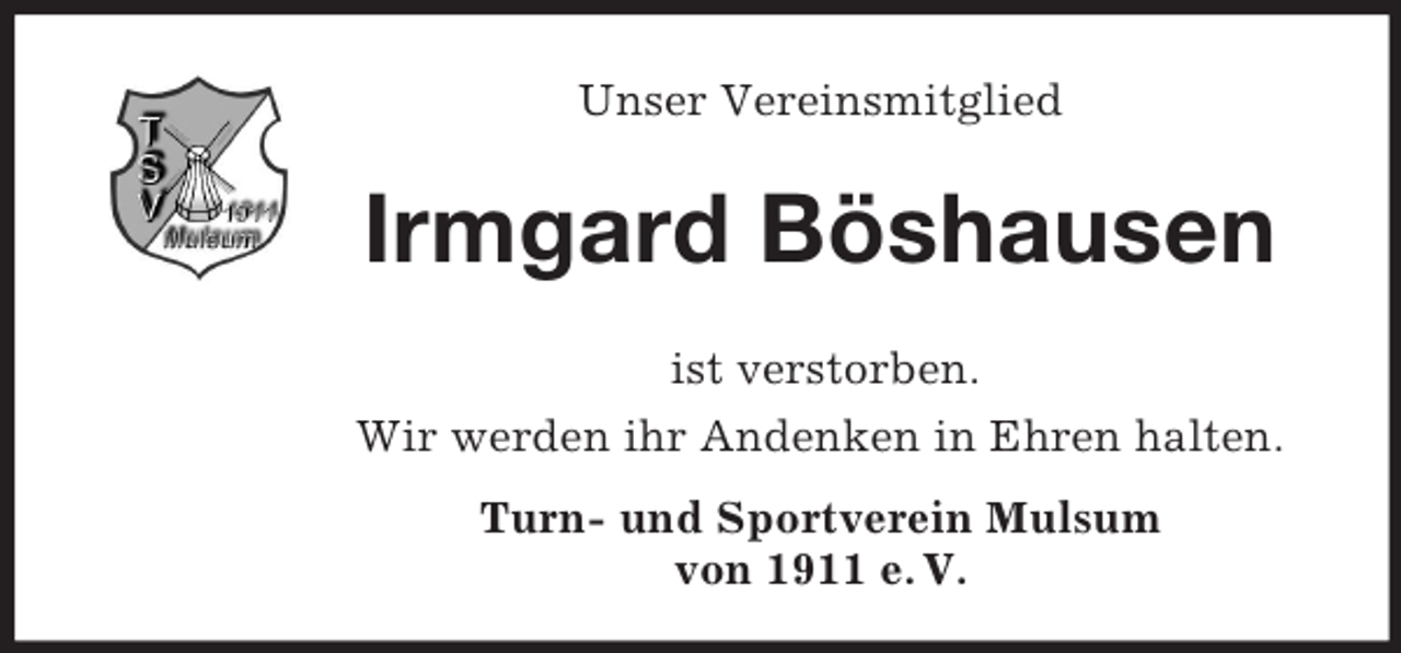 <p>Unser Vereinsmitglied<br />Irmgard Böshausen</p><p>ist verstorben.<br />Wir werden ihr Andenken in Ehren halten.<br />Turn- und Sportverein Mulsum<br />von 1911 e. V.</p>