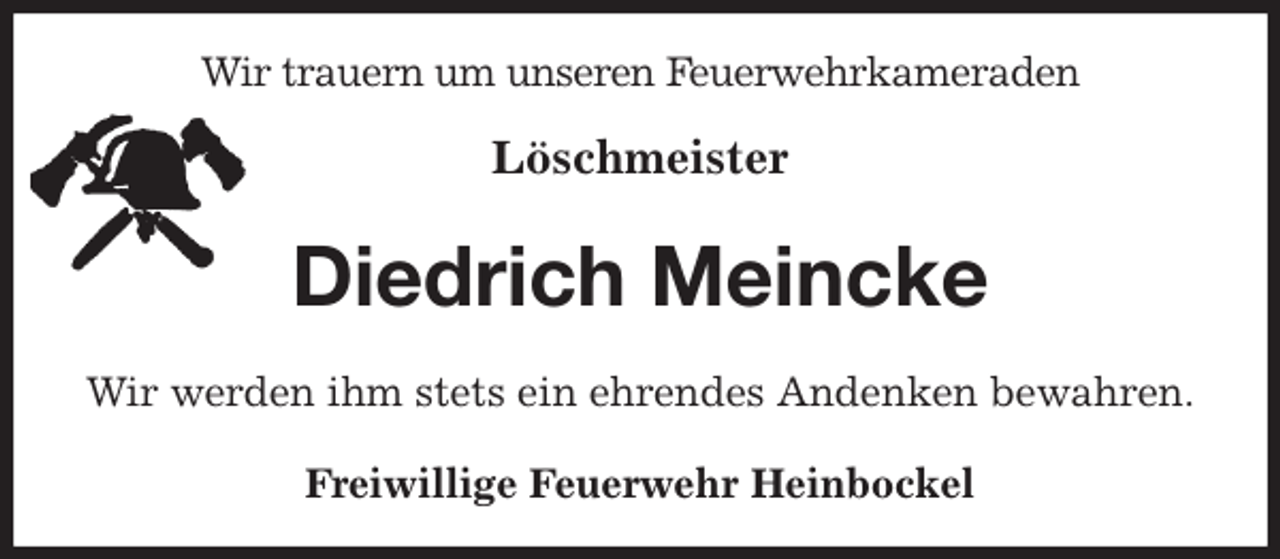 <p>Wir trauern um unseren Feuerwehrkameraden</p>
<p>Löschmeister<br />Diedrich Meincke<br />Wir werden ihm stets ein ehrendes Andenken bewahren.<br />Freiwillige Feuerwehr Heinbockel</p>