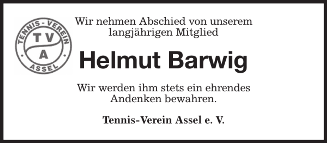 <p>Wir nehmen Abschied von unserem<br />langjährigen Mitglied<br />Helmut Barwig<br />Wir werden ihm stets ein ehrendes<br />Andenken bewahren.<br />Tennis-Verein Assel e. V.</p>