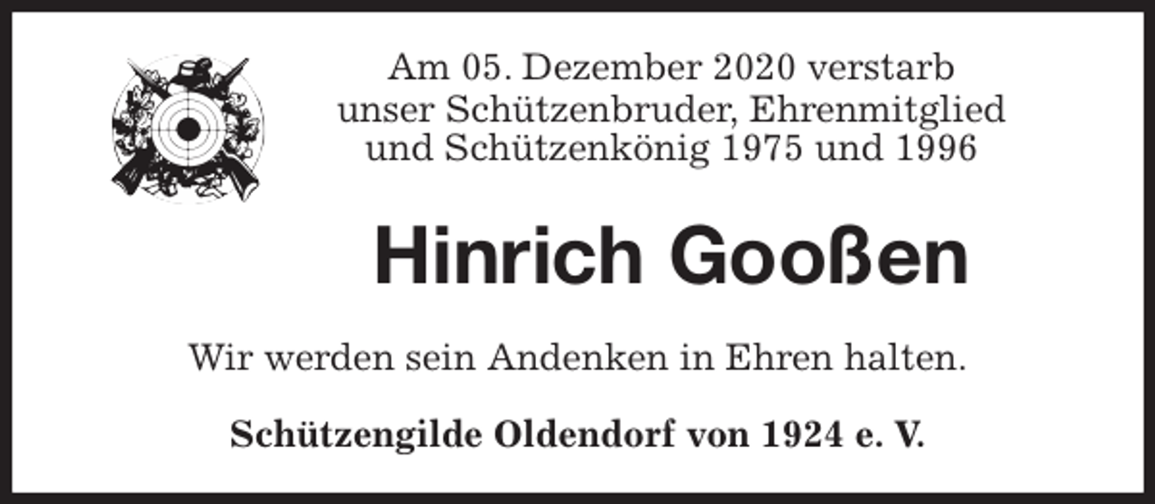 <p>Am 05. Dezember 2020 verstarb<br />unser Schützenbruder, Ehrenmitglied<br />und Schützenkönig 1975 und 1996<br />Hinrich Gooßen<br />Wir werden sein Andenken in Ehren halten.<br />Schützengilde Oldendorf von 1924 e. V.</p>