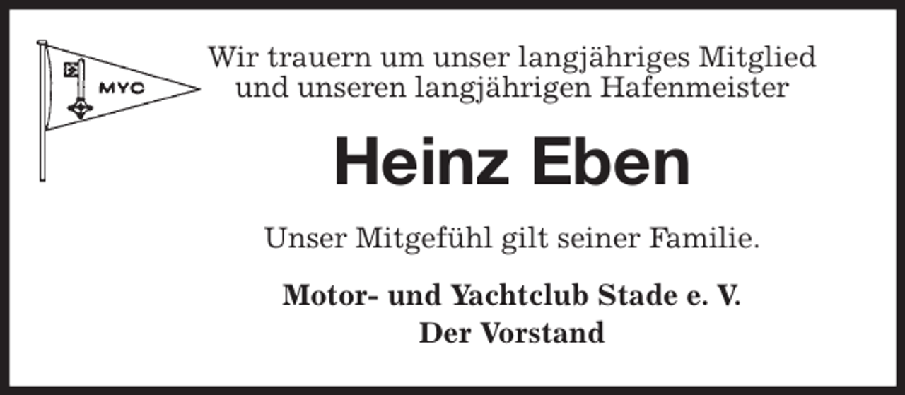 <p>Wir trauern um unser langjähriges Mitglied und unseren langjährigen Hafenmeister<br />Heinz Eben<br />Unser Mitgefühl gilt seiner Familie.<br />Motor- und Yachtclub Stade e. V.<br />Der Vorstand</p>