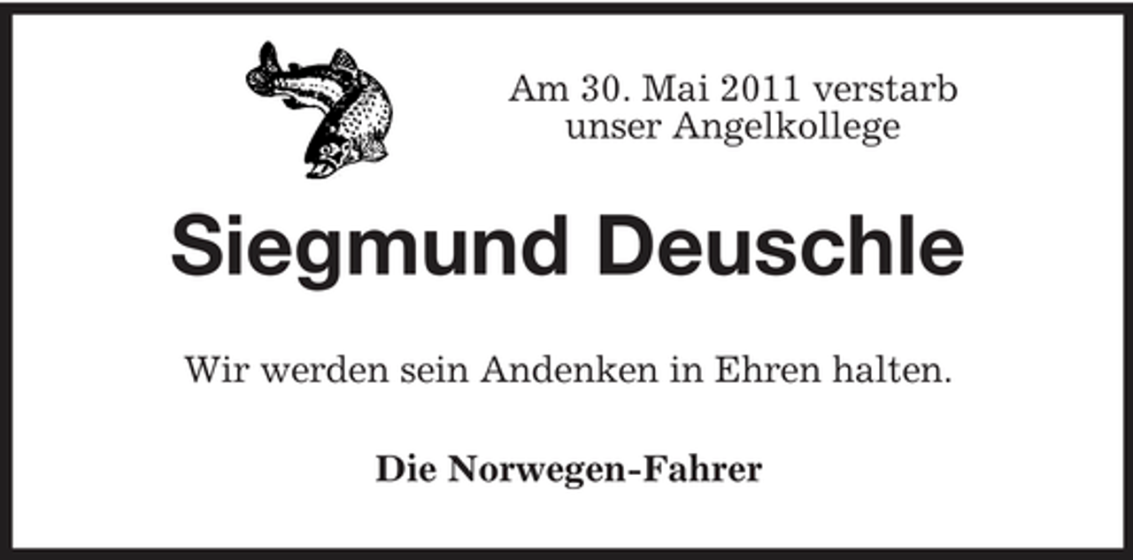 <p>Am 30. Mai 2011 verstarb<br />unser Angelkollege<br />Siegmund Deuschle<br />Wir werden sein Andenken in Ehren halten.<br />Die Norwegen-Fahrer</p>