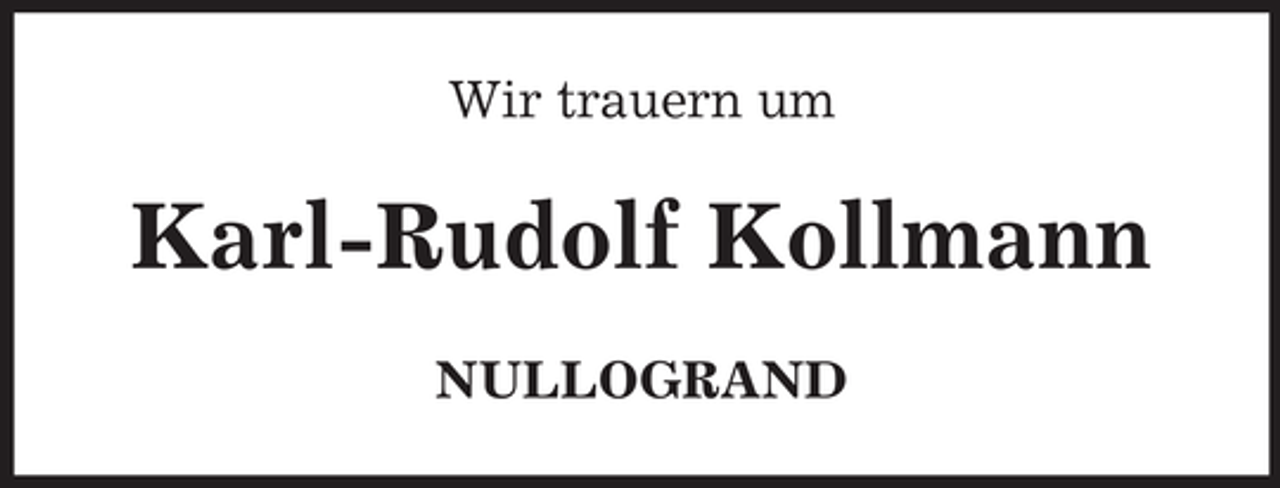 <p>Wir trauern um</p><p>Karl-Rudolf Kollmann<br />NULLOGRAND</p>