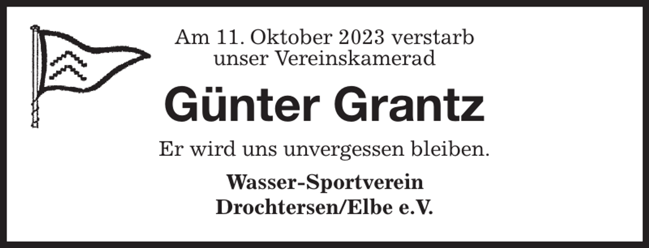 <p>Am 11. Oktober 2023 verstarb<br />unser Vereinskamerad<br />Günter Grantz<br />Er wird uns unvergessen bleiben.<br />Wasser-Sportverein<br />Drochtersen/Elbe e.V.</p>