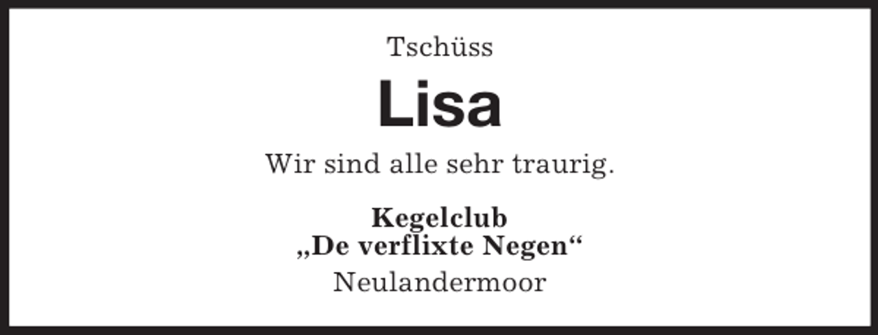 <p>Tschüss</p><p>Lisa<br />Wir sind alle sehr traurig.<br />Kegelclub<br />„De verflixte Negen“<br />Neulandermoor</p>