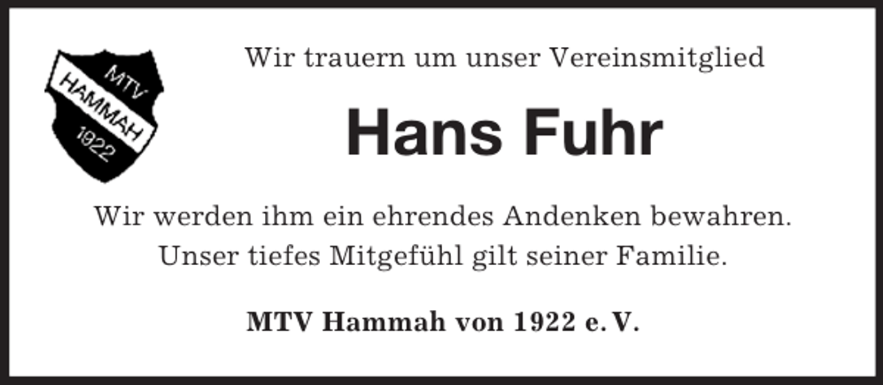 <p>Wir trauern um unser Vereinsmitglied</p><p>Hans Fuhr<br />Wir werden ihm ein ehrendes Andenken bewahren.<br />Unser tiefes Mitgefühl gilt seiner Familie.<br />MTV Hammah von 1922 e. V.</p>