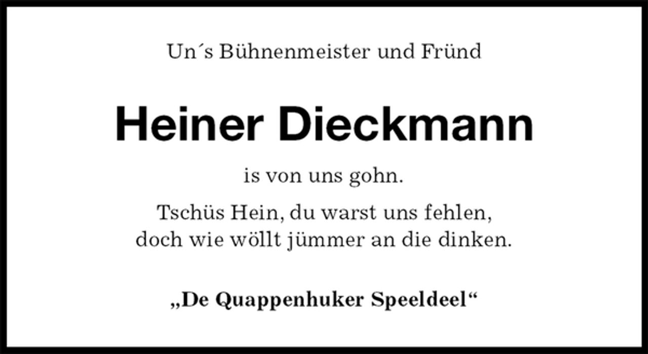 <p>Un´s Bühnenmeister und Fründ<br />Heiner Dieckmann<br />is von uns gohn.<br />Tschüs Hein, du warst uns fehlen,<br />doch wie wöllt jümmer an die dinken.<br />„De Quappenhuker Speeldeel“</p>