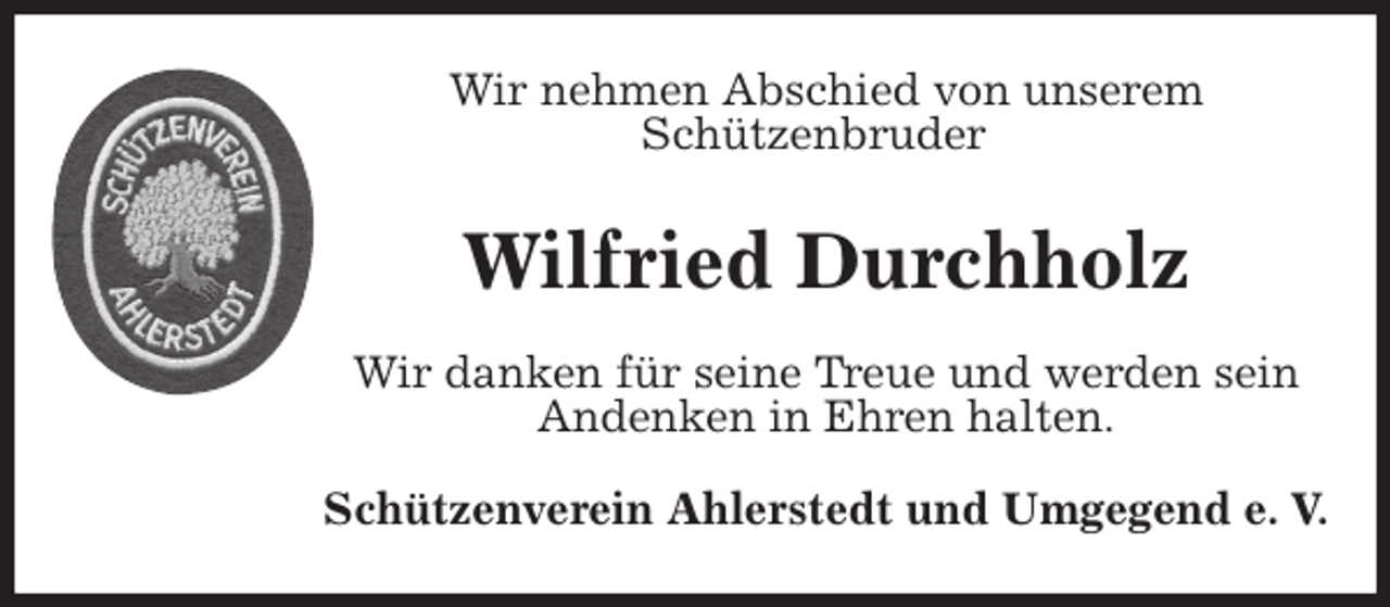 <p>Wir nehmen Abschied von unserem<br />Schützenbruder<br />Wir danken für seine Treue und werden sein<br />Andenken in Ehren halten.<br />Schützenverein Ahlerstedt und Umgegend e. V.</p><p>Wilfried Durchholz</p>