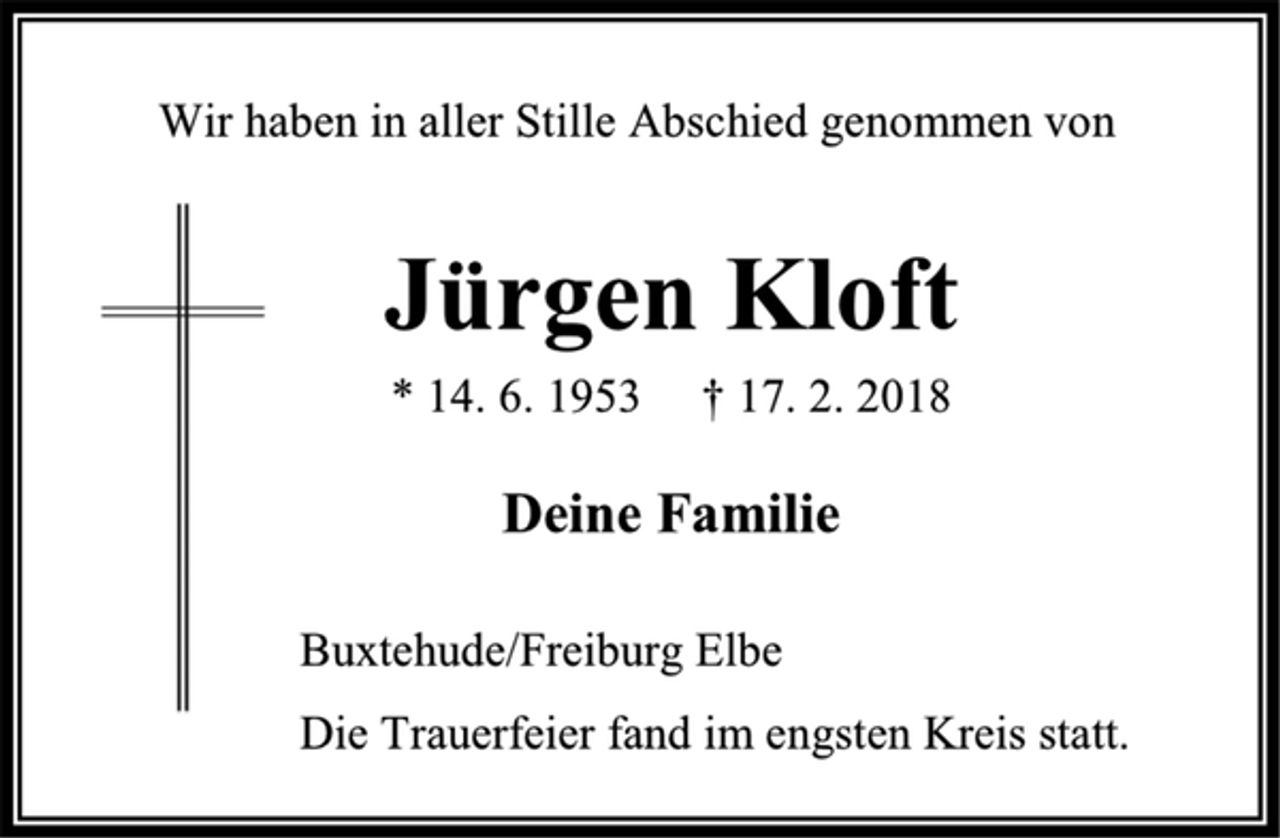 <p>Wir haben in aller Stille Abschied genommen von<br />Jürgen Kloft<br />*14. 6. 1953 † 17.2.2018<br />Deine Familie<br />Buxtehude/Freiburg Elbe<br />Die Trauerfeier fand im engsten Kreis statt.</p>
