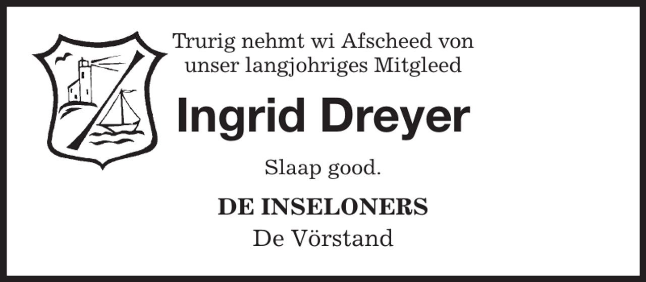 <p>Trurig nehmt wi Afscheed von<br />unser langjohriges Mitgleed<br />Ingrid Dreyer<br />Slaap good.<br />DE INSELONERS<br />De Vörstand</p>