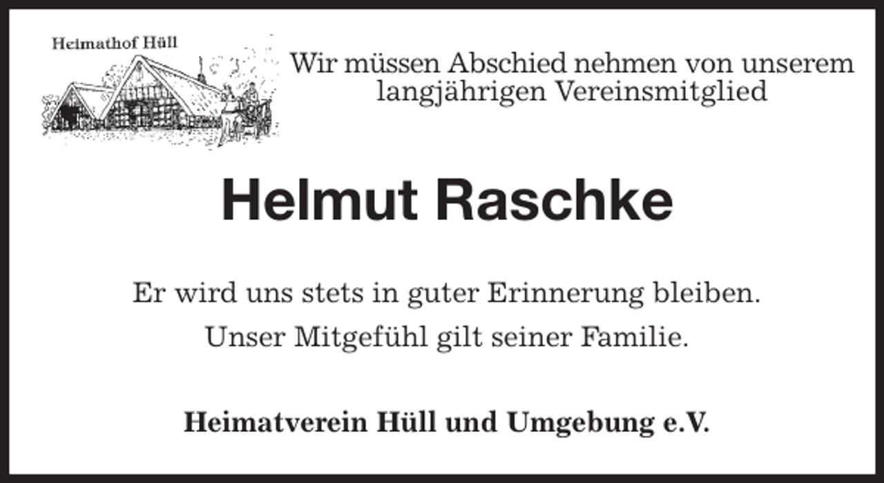 <p>Wir müssen Abschied nehmen von unserem langjährigen Vereinsmitglied<br />Helmut Raschke<br />Heimatverein Hüll und Umgebung e.V.<br />Er wird uns stets in guter Erinnerung bleiben.<br />Unser Mitgefühl gilt seiner Familie.</p>