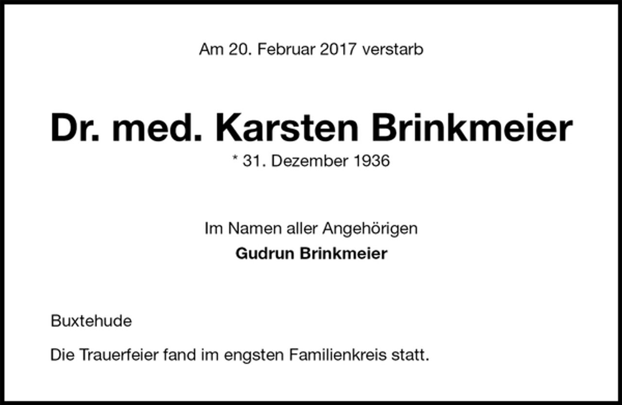 <p>Am 20. Februar 2017 verstarb<br />Dr. med. Karsten Brinkmeier<br />* 31. Dezember 1936<br />Im Namen aller Angehörigen<br />Gudrun Brinkmeier<br />Buxtehude</p><p>Die Trauerfeier fand im engsten Familienkreis statt.</p>