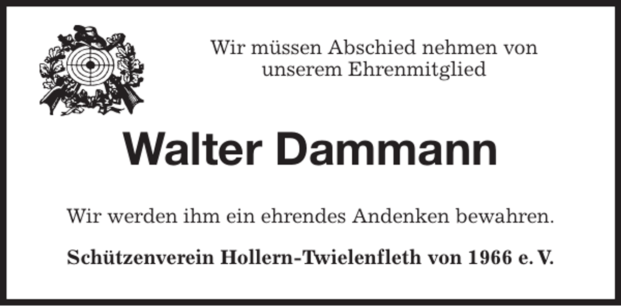 <p>Wir müssen Abschied nehmen von<br />unserem Ehrenmitglied<br />Walter Dammann<br />Wir werden ihm ein ehrendes Andenken bewahren.<br />Schützenverein Hollern-Twielenfleth von 1966 e. V.</p>