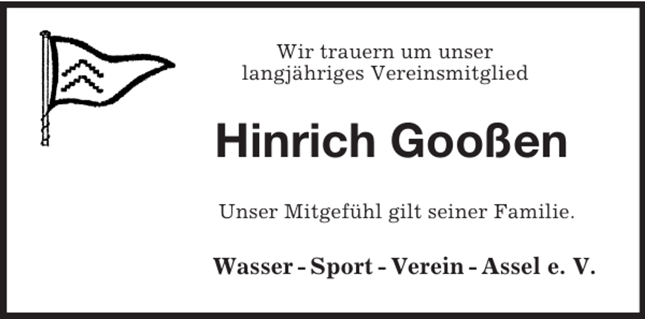 <p>Wir trauern um unser<br />langjähriges Vereinsmitglied<br />Hinrich Gooßen<br />Unser Mitgefühl gilt seiner Familie.<br />Wasser - Sport - Verein - Assel e. V.</p>
